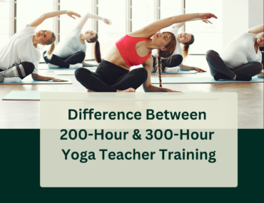 Difference Between 200-Hour & 300-Hour Yoga Teacher Training