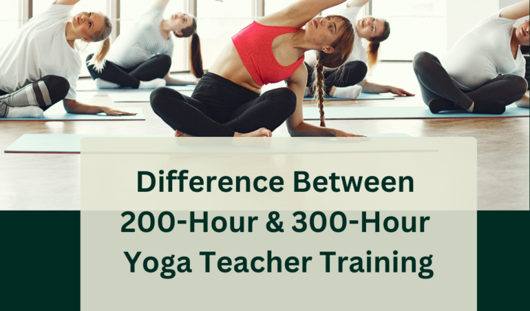 Difference Between 200-Hour & 300-Hour Yoga Teacher Training